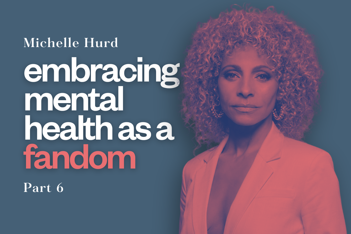 Michelle Hurd: Embracing Mental Health as a Fandom - Part 6